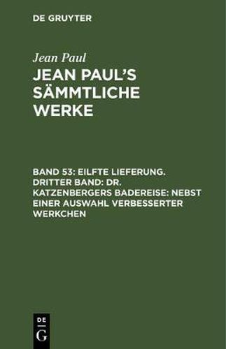 Cover image for Jean Paul's Sammtliche Werke, Band 53, Eilfte Lieferung. Dritter Band: Dr. Katzenbergers Badereise: nebst einer Auswahl verbesserter Werkchen