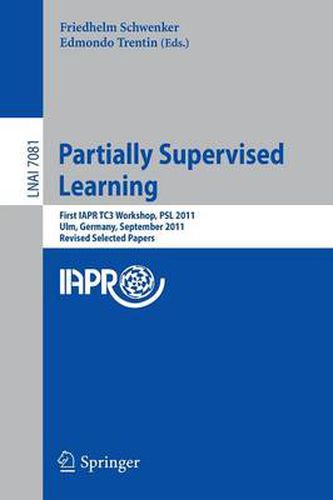 Cover image for Partially Supervised Learning: First IAPR TC3 Workshop, PSL 2011, Ulm, Germany, September 15-16, 2011, Revised Selected Papers