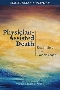 Cover image for Physician-Assisted Death: Scanning the Landscape: Proceedings of a Workshop