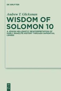 Cover image for Wisdom of Solomon 10: A Jewish Hellenistic Reinterpretation of Early Israelite History through Sapiential Lenses