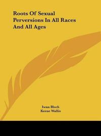 Cover image for Roots of Sexual Perversions in All Races and All Ages