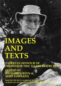 Cover image for Images And Texts: Papers In Honour Of Eric Handley (BICS Supplement 129)