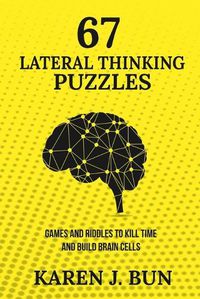 Cover image for 67 Lateral Thinking Puzzles: Games And Riddles To Kill Time And Build Brain Cells