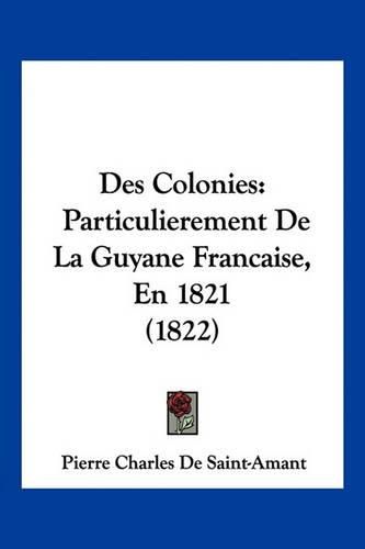 Cover image for Des Colonies: Particulierement de La Guyane Francaise, En 1821 (1822)