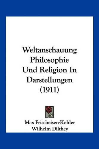 Weltanschauung Philosophie Und Religion in Darstellungen (1911)