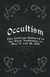 Cover image for Occultism - Two Lectures Delivered In The Royal Institution On May 17 And 24, 1921