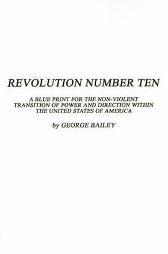 Cover image for Revolution Number Ten: A Blue Print for the Non-violent Transition of Power and Direction within the United States of America