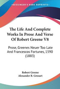 Cover image for The Life and Complete Works in Prose and Verse of Robert Greene V8: Prose, Greenes Neuer Too Late and Francescos Fortunes, 1590 (1883)