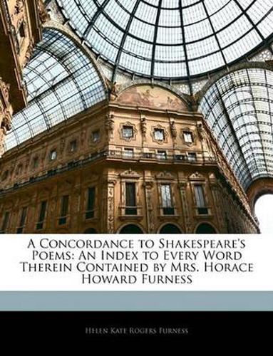 Cover image for A Concordance to Shakespeare's Poems: An Index to Every Word Therein Contained by Mrs. Horace Howard Furness