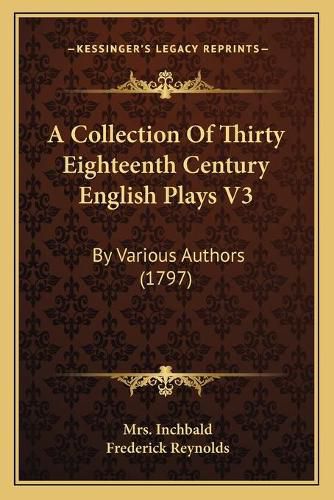 A Collection of Thirty Eighteenth Century English Plays V3: By Various Authors (1797)