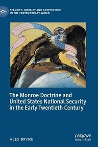 Cover image for The Monroe Doctrine and United States National Security in the Early Twentieth Century