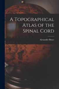 Cover image for A Topographical Atlas of the Spinal Cord