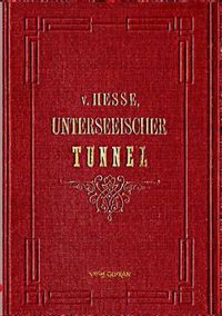 Cover image for Der Unterseeische Tunnel zwischen England und Frankreich: vom geologischen, technischen und finanziellen Standpunkte beleuchtet von E. A. VON HESSE WARTEGG