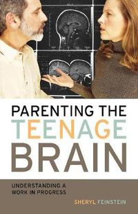 Cover image for Parenting the Teenage Brain: Understanding a Work in Progress