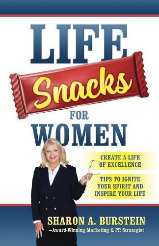 Cover image for Life Snacks for Women: Create a Life of Excellence - Tips to Ignite Your Spirit and Inspire Your Life