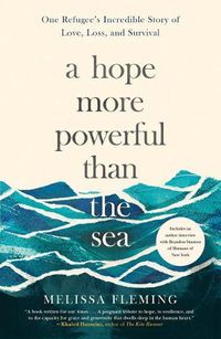 Cover image for A Hope More Powerful Than the Sea: One Refugee's Incredible Story of Love, Loss, and Survival