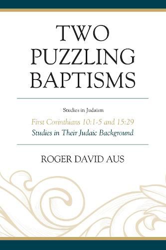 Two Puzzling Baptisms: First Corinthians 10:1-5 and 15:29