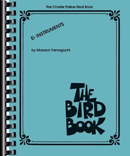 Cover image for The Charlie Parker Real Book: The Bird Book E-Flat Instruments