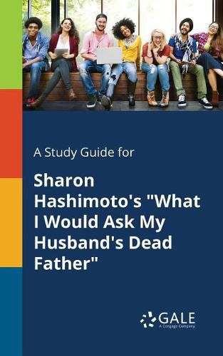 Cover image for A Study Guide for Sharon Hashimoto's What I Would Ask My Husband's Dead Father