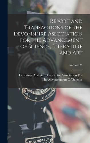 Cover image for Report and Transactions of the Devonshire Association for the Advancement of Science, Literature and Art; Volume 32