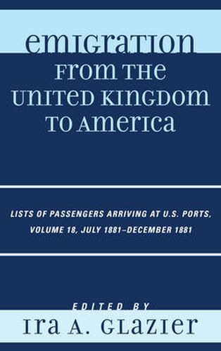 Cover image for Emigration from the United Kingdom to America: Lists of Passengers Arriving at U.S. Ports, July 1881 - December 1881