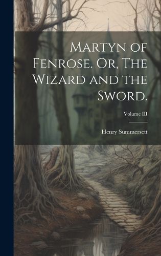 Cover image for Martyn of Fenrose. Or, The Wizard and the Sword.; Volume III