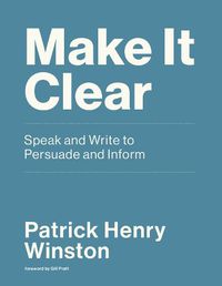 Cover image for Make it Clear: Speak and Write to Persuade and Inform