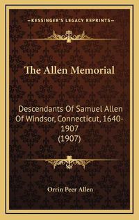 Cover image for The Allen Memorial: Descendants of Samuel Allen of Windsor, Connecticut, 1640-1907 (1907)