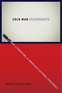 Cover image for Cold War Modernists: Art, Literature, and American Cultural Diplomacy