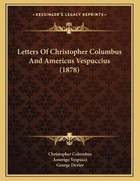 Cover image for Letters of Christopher Columbus and Americus Vespuccius (1878)