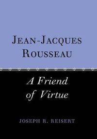 Cover image for Jean-Jacques Rousseau: A Friend of Virtue