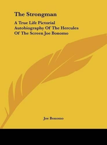 The Strongman: A True Life Pictorial Autobiography of the Hercules of the Screen Joe Bonomo