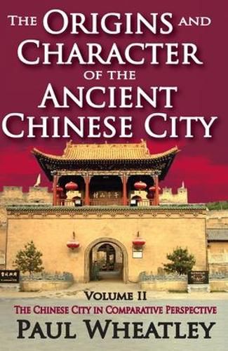 Cover image for The Origins and Character of the Ancient Chinese City: Volume 2, The Chinese City in Comparative Perspective