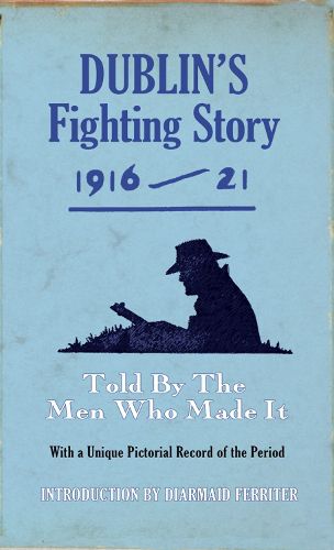 Cover image for Dublin's Fighting Story 1916 - 21: Told By The Men Who Made It