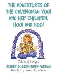 Cover image for The Adventures of the Cavewoman Yoo! and Her Children, Hoo! and Goo!: Cold and Hungry