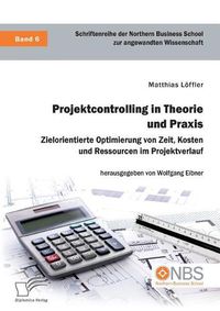 Cover image for Projektcontrolling in Theorie und Praxis. Zielorientierte Optimierung von Zeit, Kosten und Ressourcen im Projektverlauf