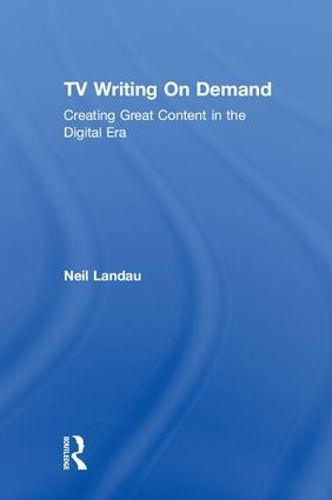 Cover image for TV Writing On Demand: Creating Great Content in the Digital Era