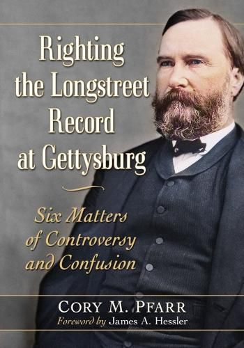 Cover image for Righting the Longstreet Record at Gettysburg: Six Matters of Controversy and Confusion