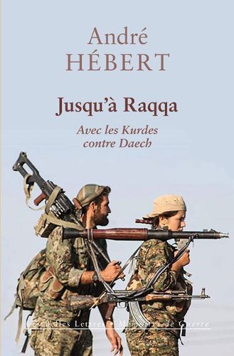 Cover image for Jusqu'a Raqqa: Avec Les Kurdes Contre Daech