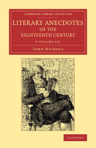 Literary Anecdotes of the Eighteenth Century 9 Volume Set: Comprizing Biographical Memoirs of William Bowyer, Printer, F.S.A., and Many of his Learned Friends