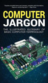 Cover image for Computer Jargon: The Illustrated Glossary of Basic Computer Terminology