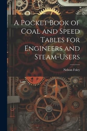 Cover image for A Pocket Book of Coal and Speed Tables for Engineers and Steam-users