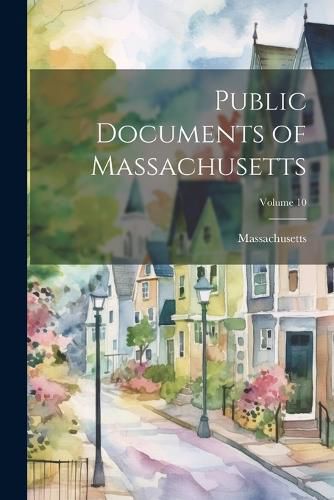 Cover image for Public Documents of Massachusetts; Volume 10