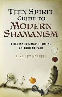 Cover image for Teen Spirit Guide to Modern Shamanism - A Beginner"s Map Charting an Ancient Path