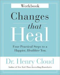 Cover image for Changes That Heal Workbook: Four Practical Steps to a Happier, Healthier You