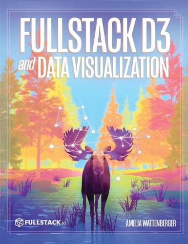 Cover image for Fullstack D3 and Data Visualization: Build beautiful data visualizations with D3