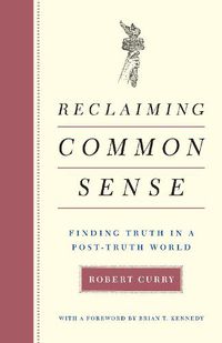 Cover image for Reclaiming Common Sense: Finding Truth in a Post-Truth World