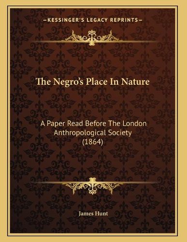 The Negro's Place in Nature: A Paper Read Before the London Anthropological Society (1864)