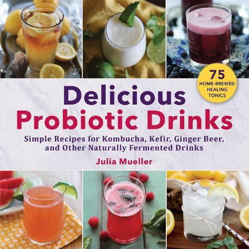 Cover image for Delicious Probiotic Drinks: Simple Recipes for Kombucha, Kefir, Ginger Beer, and Other Naturally Fermented Drinks