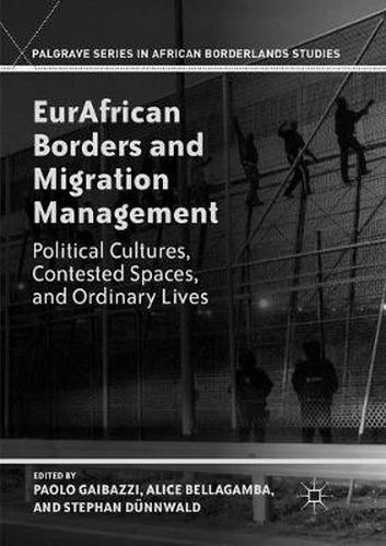 Cover image for EurAfrican Borders and Migration Management: Political Cultures, Contested Spaces, and Ordinary Lives